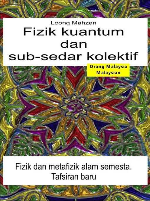 Title details for Fizik kuantum dan sub-sedar kolektif. Fizik dan metafizik alam semesta. Tafsiran baru by Leong Mahzan - Available